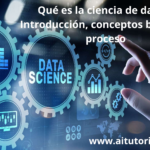 Qué es la ciencia de datos? Introducción, conceptos básicos y proceso