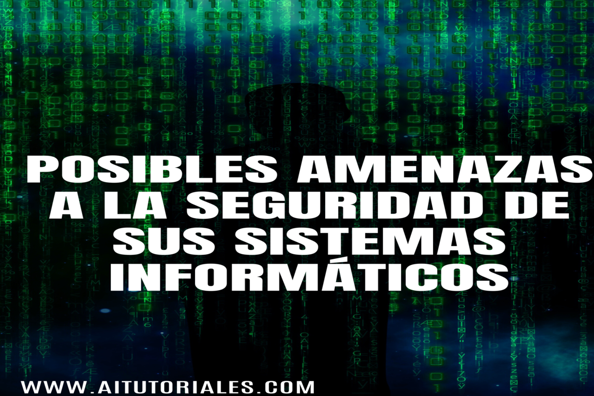 Posibles Amenazas a la Seguridad de sus Sistemas Informáticos