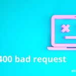 el Error 400 Bad Request: Causas y Soluciones